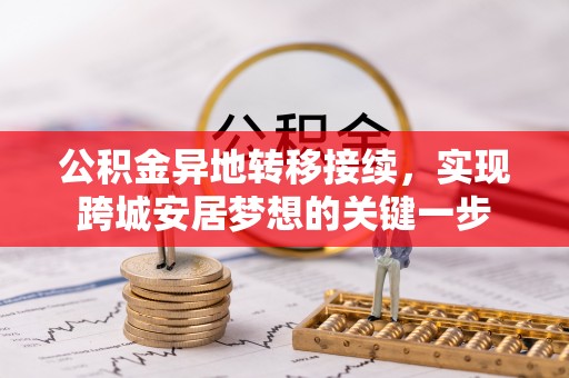 广安公积金异地转移接续，实现跨城安居梦想的关键一步