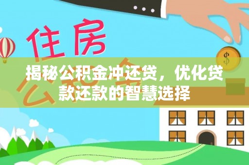 广安揭秘公积金冲还贷，优化贷款还款的智慧选择