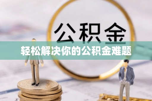 广安轻松解决你的公积金难题