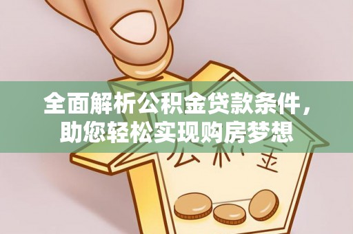 广安全面解析公积金贷款条件，助您轻松实现购房梦想