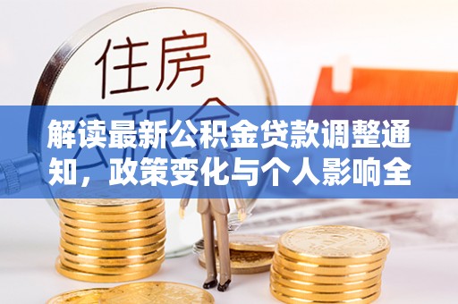 广安解读最新公积金贷款调整通知，政策变化与个人影响全解析